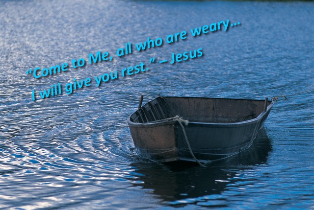 “Come to Me, all who are weary… I will give you rest.” – Jesus