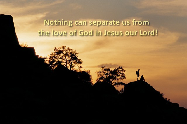 Nothing can separate us from the love of God in Jesus our Lord!